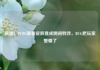 离谱！PUBG新春皮肤竟成阴间特效，BUG把玩家整懵了