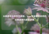 从游戏平台到生态帝国，Steam宇宙题材游戏的经典案例与底层逻辑