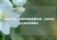 CF回收V平台，闲置英雄级的新出路，玩家钱包与仓库的双赢解法