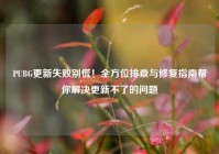 PUBG更新失败别慌！全方位排查与修复指南帮你解决更新不了的问题