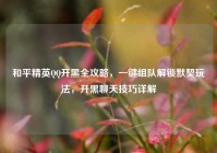 和平精英QQ开黑全攻略，一键组队解锁默契玩法，开黑聊天技巧详解