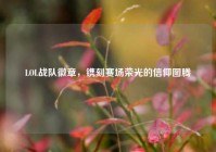 LOL战队徽章，镌刻赛场荣光的信仰图腾