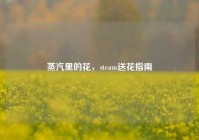 蒸汽里的花，steam送花指南