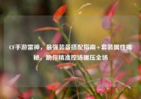 CF手游雷神，最强装备搭配指南+套装属性揭秘，助你精准控场碾压全场