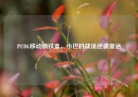 PUBG移动钢铁盒，小巴的战场逆袭童话