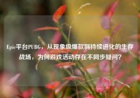 Epic平台PUBG，从现象级爆款到持续进化的生存战场，为何游戏活动存在不同步疑问？