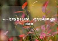 Steam烟雾弹指令全解析，CS系列精准控场的秘密武器