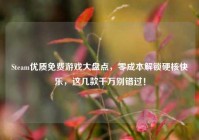 Steam优质免费游戏大盘点，零成本解锁硬核快乐，这几款千万别错过！