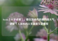 Steam「人字成就」，藏在游戏代码里的烟火气，适配个人资料的人生温度文案推荐