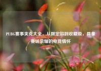 PUBG赛事夹克大全，从限定款到收藏级，具象赛场荣耀的电竞情怀
