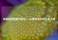 屏幕后的热血与坚守，LOL解说卡尔的七年之路