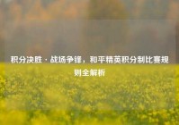 积分决胜·战场争锋，和平精英积分制比赛规则全解析