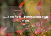 Steam上的契约之吻，虚拟世界的信任锚点与规则网络