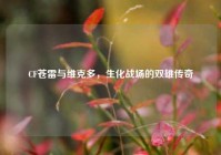 CF苍雷与维克多，生化战场的双雄传奇