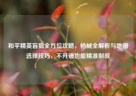 和平精英盲狙全方位攻略，枪械全解析与地图选择技巧，不开镜也能精准制敌