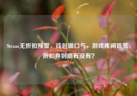 Steam无折扣预警，钱包喘口气，游戏库闹饥荒，折扣券到底有没有？