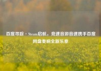 百度寻踪·Steam启航，竞速音游音速携手百度网盘奏响全新乐章
