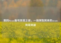 我的Steam账号异常之夜，一场突如其来的steam异常风波