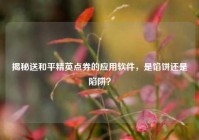 揭秘送和平精英点券的应用软件，是馅饼还是陷阱？