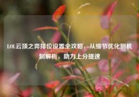LOL云顶之弈排位设置全攻略，从细节优化到机制解析，助力上分提速