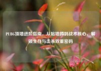 PUBG顶墙进阶指南，从贴墙蹲到战术核心，解锁生存与击杀双重密码