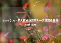 CS:GO（CS2）多人模式收费吗？一文理清免费与付费边界
