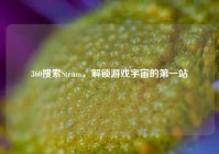 360搜索Steam，解锁游戏宇宙的第一站