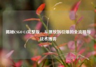揭秘CSGO C4完整版，从埋放到引爆的全流程与战术博弈