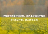 逆战凛冬要塞终极攻略，手把手教你卡无敌手套+用法详解，通关效率拉满