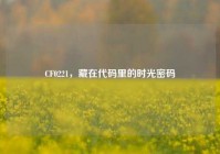 CF0221，藏在代码里的时光密码