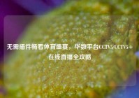 无需插件畅看体育盛宴，华数平台CCTV5/CCTV5+在线直播全攻略