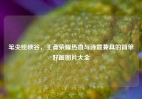笔尖绘峡谷，王者荣耀热血与诗意兼具的简单好画图片大全