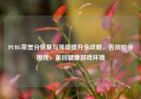 PUBG荣誉分恢复与等级提升全攻略，告别扣分困扰，重回健康游戏环境