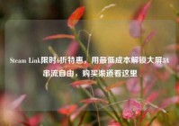 Steam Link限时6折特惠，用最低成本解锁大屏3A串流自由，购买渠道看这里