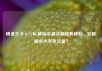 腾讯王卡×PUBG解锁专属流畅吃鸡体验，到底哪些内容免流量？