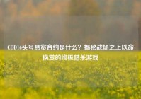 COD16头号悬赏合约是什么？揭秘战场之上以命换赏的终极猎杀游戏