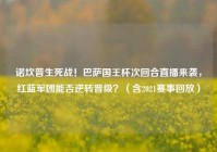 诺坎普生死战！巴萨国王杯次回合直播来袭，红蓝军团能否逆转晋级？（含2021赛事回放）