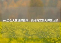 LOL公会大区选择指南，找准阵营助力开黑之旅