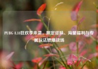 PUBG 8.18狂欢季来袭，限定皮肤、海量福利与专属玩法燃爆战场