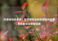 月落海岛桂香满！和平精英中秋限定国风浪漫套装解锁及获取指南