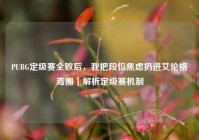 PUBG定级赛全败后，我把段位焦虑扔进艾伦格毒圈｜解析定级赛机制
