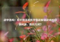 战甲轰鸣！和平精英新机甲套装解锁战场科幻新风潮，售价几何？