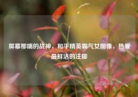 屏幕那端的战神，和平精英霸气女图像，热爱最鲜活的注脚