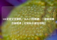 LOL宏定义全解析，从入门到精通，一键解锁操作新境界｜宏鼠标会被封号吗？