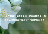 2024王者荣耀七夕最新爆料，限定皮肤返场、专属玩法及甜蜜福利全解析（附最新皮肤图）