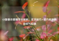 CF新春许愿爆率全解析，玄学技巧+官方机制助你欧气拉满
