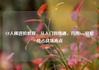 CF人梯进阶教程，从入门到精通，巧用bug轻松抢占战场高点