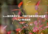 Steam里的男孩宇宙，下载栏中藏着的热血青春与小男孩游戏