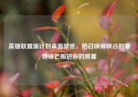 英雄联盟源计划桌面壁纸，把召唤师峡谷的赛博锋芒搬进你的屏幕