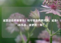 鲨霆出击燃爆赛场！和平精英跨界对决，鲨鱼VS陈伟霆，谁更胜一筹？